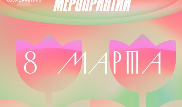 Международный женский день в Музее космонавтики и Доме-музее академика С.П.Королёва